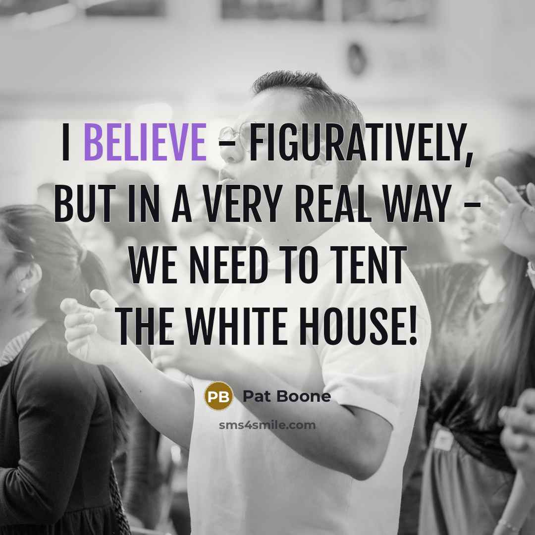 “I believe - figuratively, but in a very real way…” quote by Pat Boone