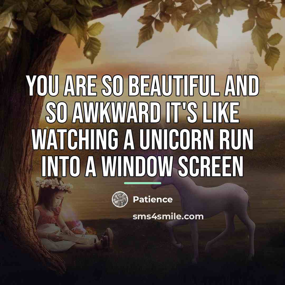 “You are so beautiful and so awkward it's like watching…” quote by Patience