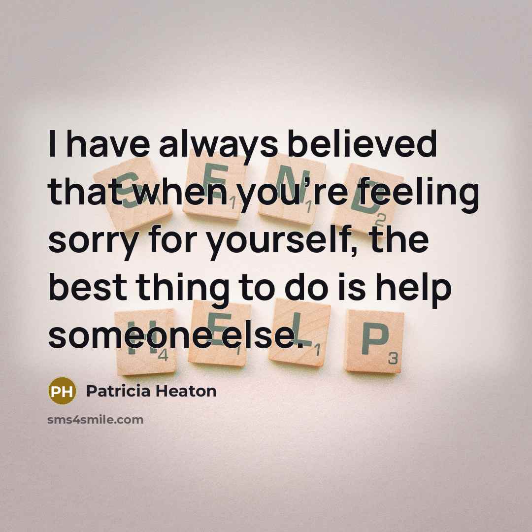 “I have always believed that when you're feeling sorry for…” quote by Patricia Heaton
