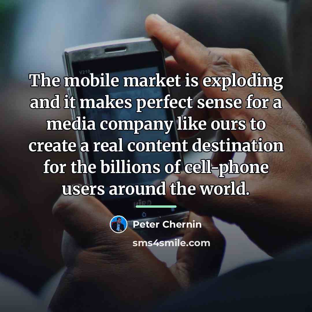 “The mobile market is exploding and it makes perfect sense…” quote by Peter Chernin