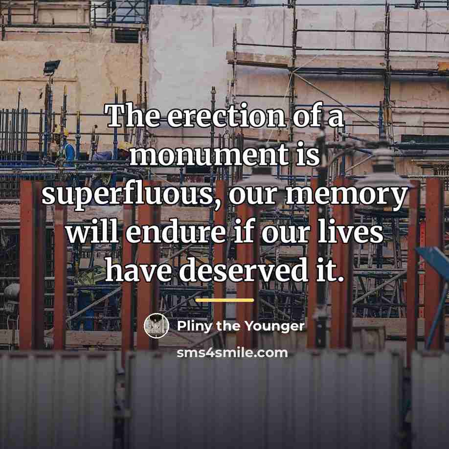 “The erection of a monument is superfluous, our memory will…” quote by Pliny the Younger