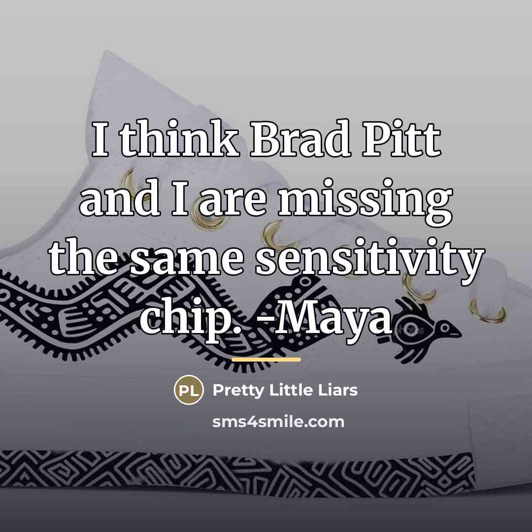 “I think Brad Pitt and I are missing the same…” quote by Pretty Little Liars