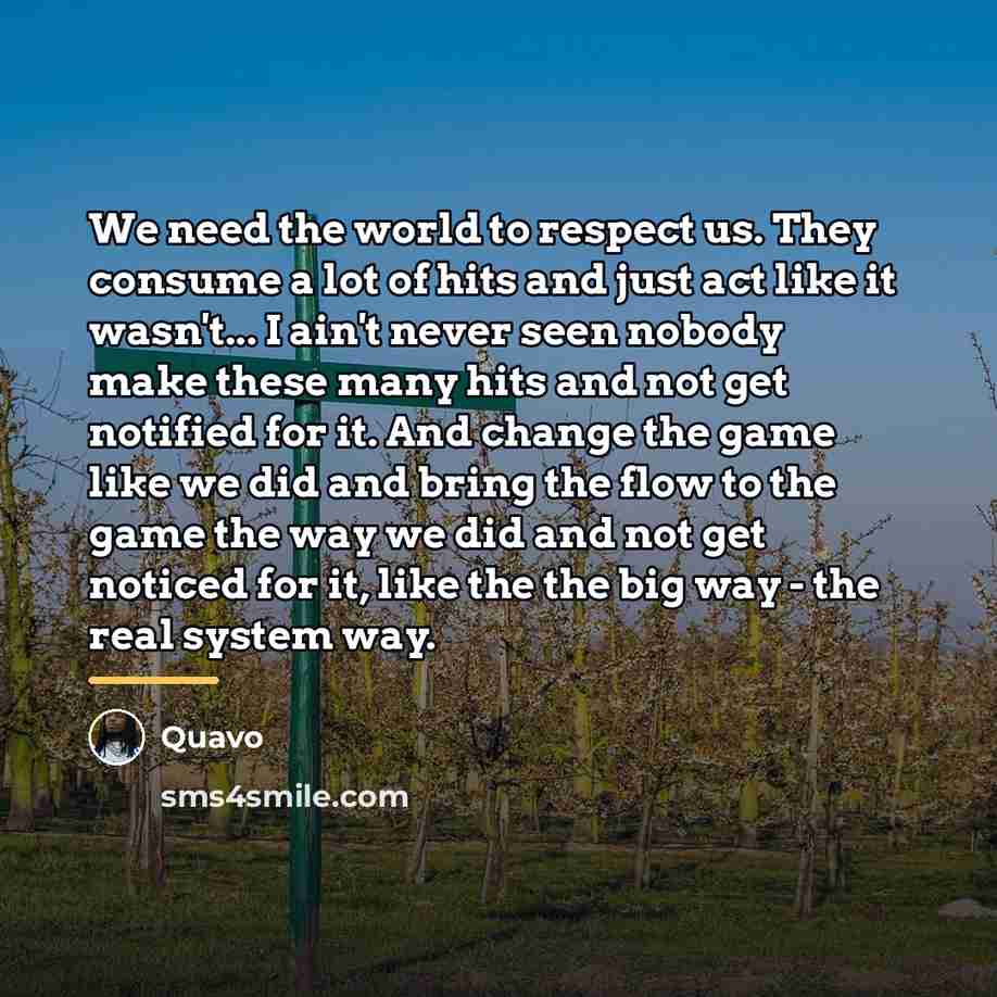 “We need the world to respect us. They consume a…” quote by Quavo