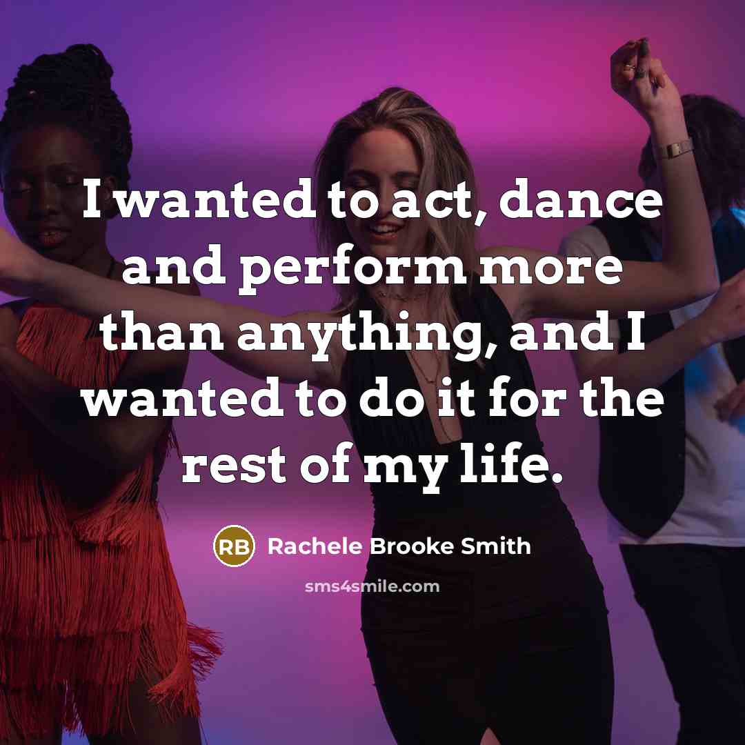 “I wanted to act, dance and perform more than anything,…” quote by Rachele Brooke Smith