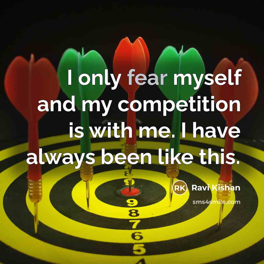 “I only fear myself and my competition is with me.…” quote by Ravi Kishan