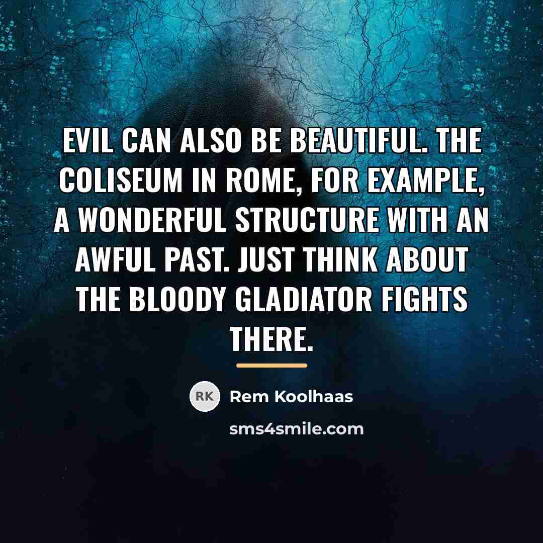 “Evil can also be beautiful. The Coliseum in Rome, for…” quote by Rem Koolhaas