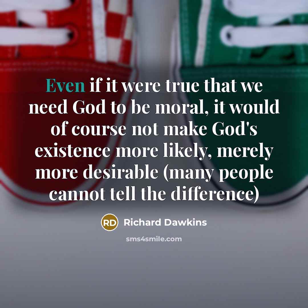 “Even if it were true that we need God to…” quote by Richard Dawkins