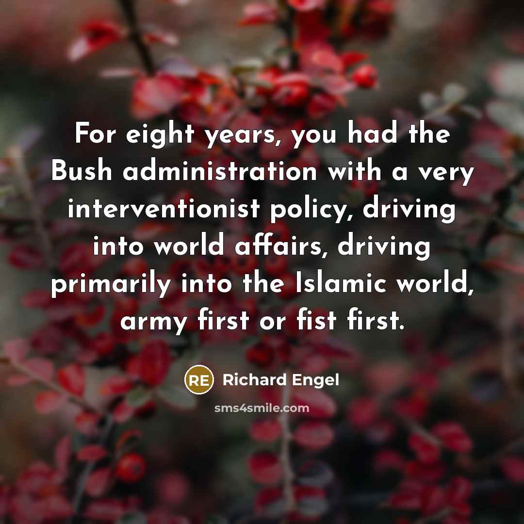 “For eight years, you had the Bush administration with a…” quote by Richard Engel