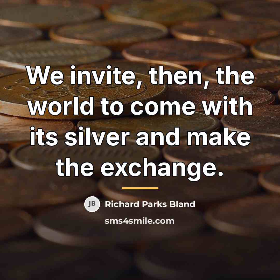 “We invite, then, the world to come with its silver…” quote by Richard Parks Bland