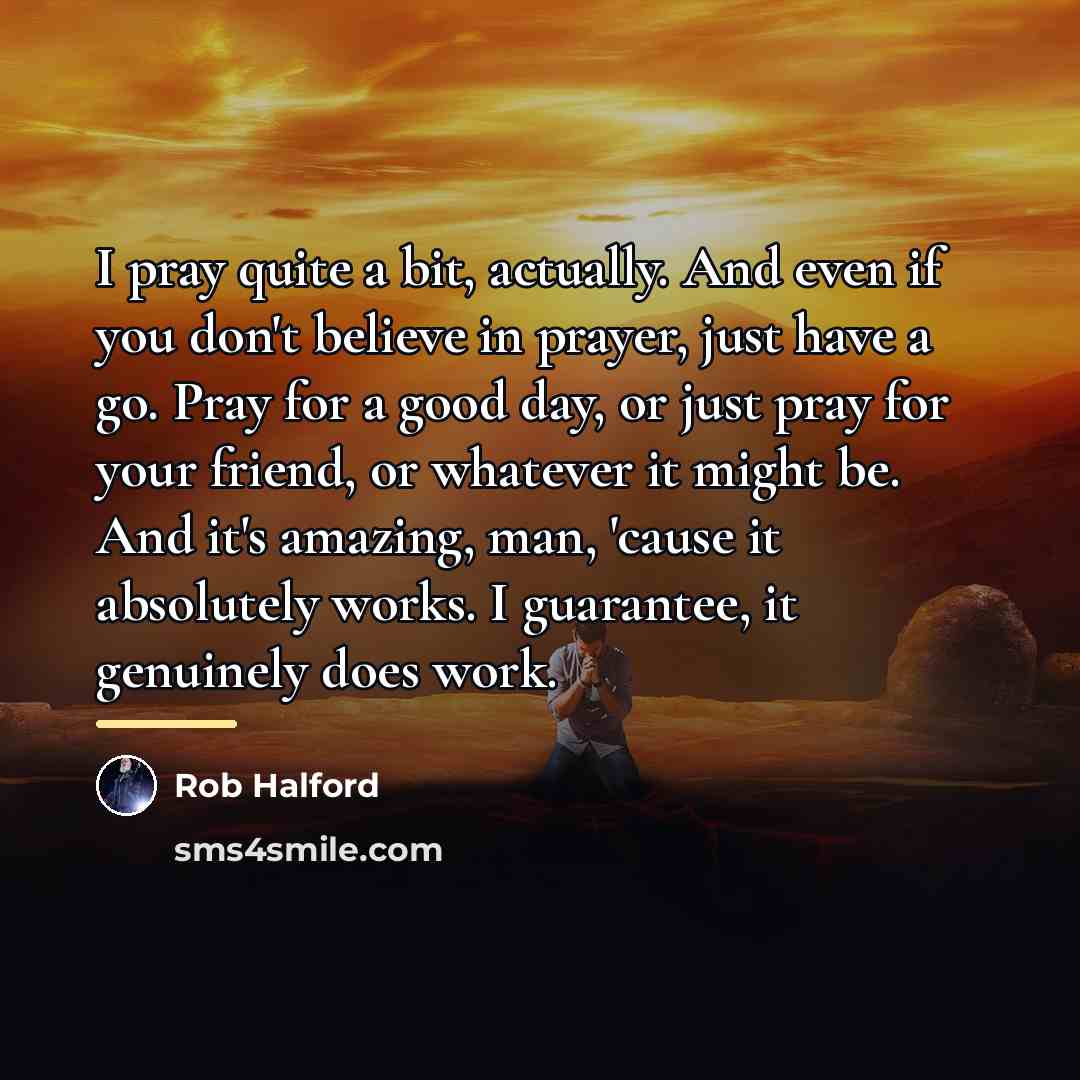 “I pray quite a bit, actually. And even if you…” quote by Rob Halford