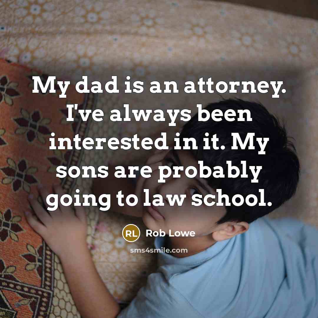 “My dad is an attorney. I've always been interested in…” quote by Rob Lowe