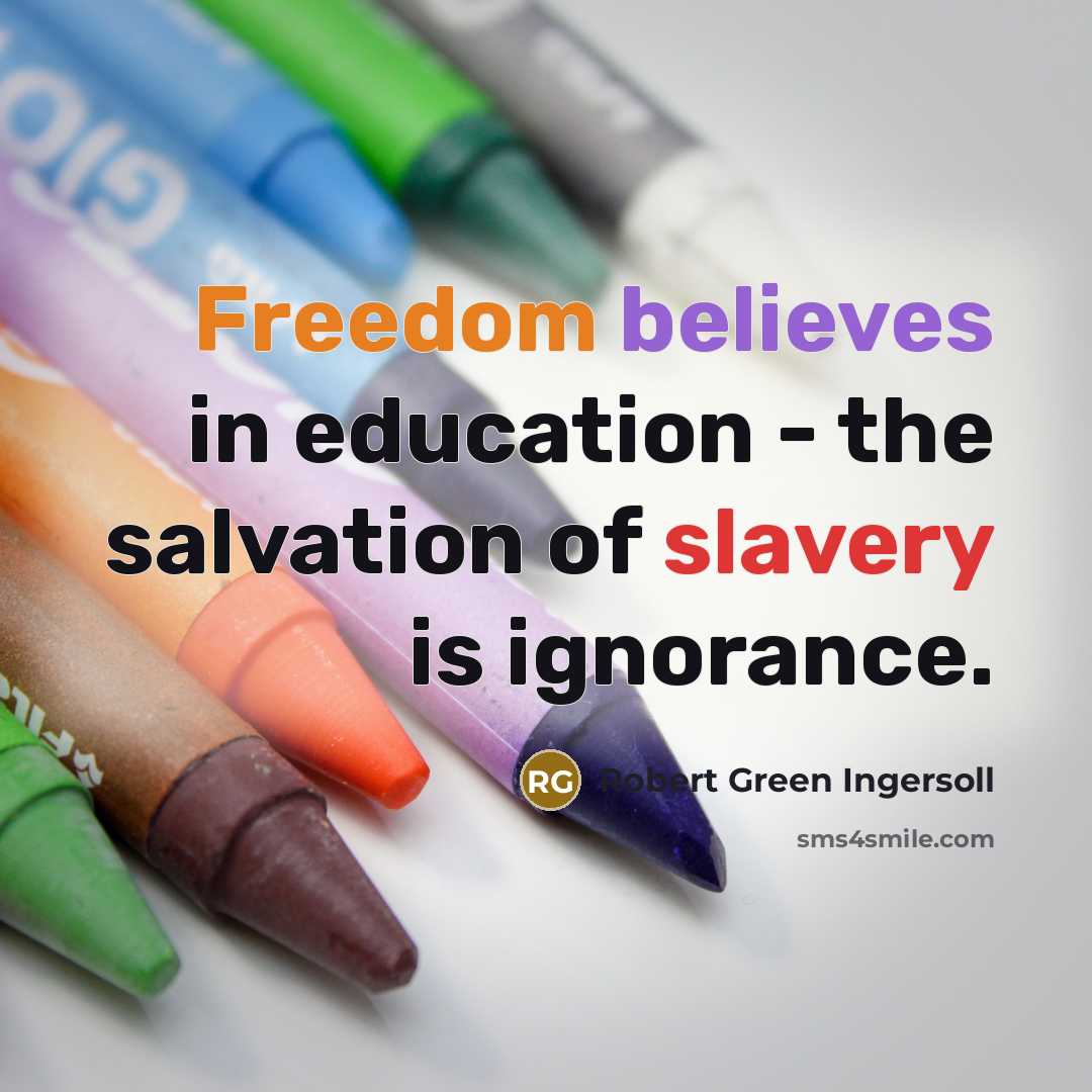 “Freedom believes in education - the salvation of slavery is…” quote by Robert Green Ingersoll
