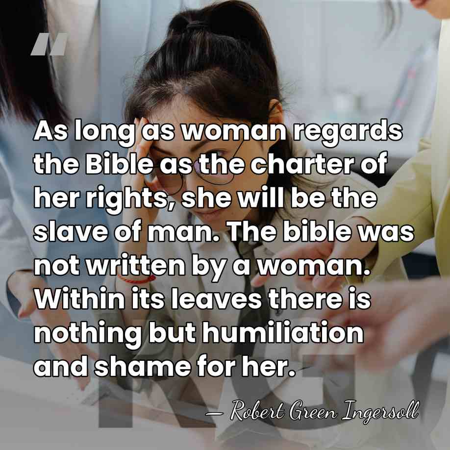 As long as woman regards the Bible as the charter of her&hellip; - Robert Green Ingersoll
