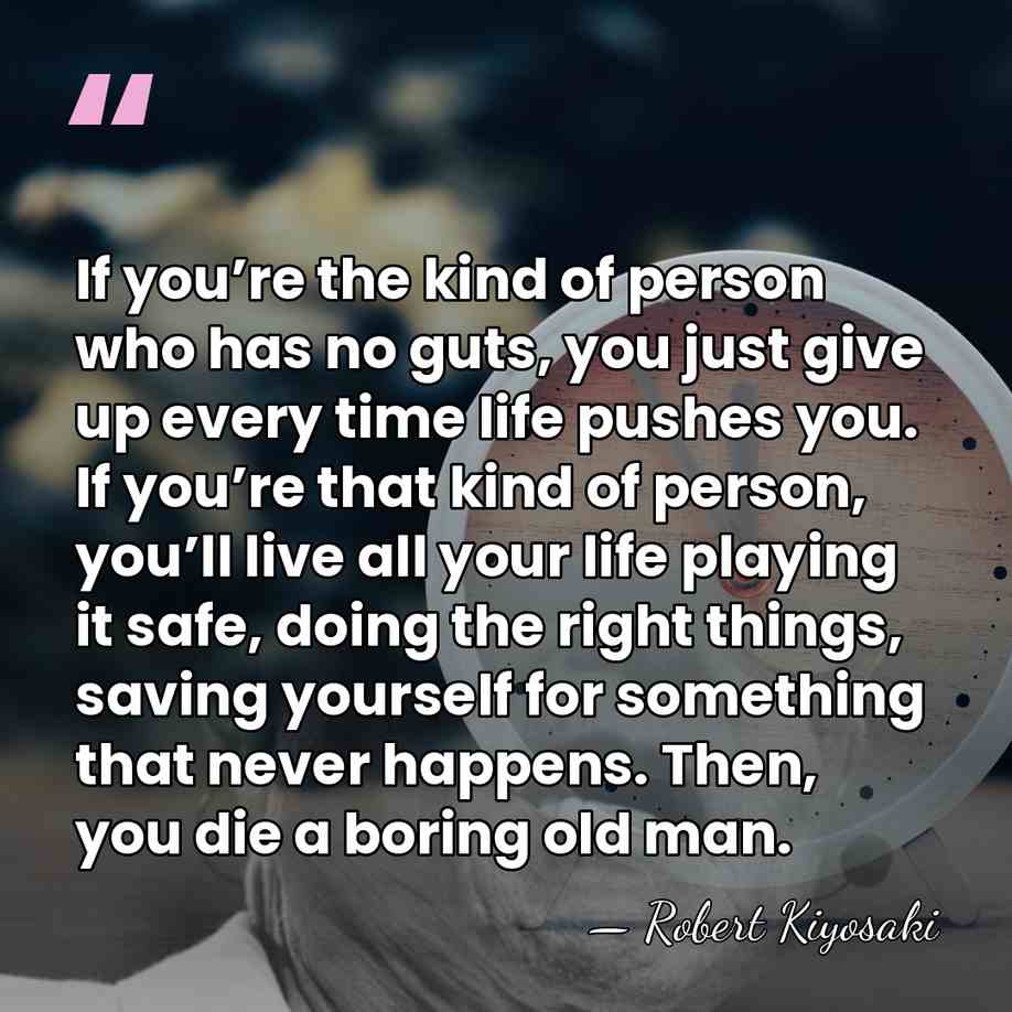 If you’re the kind of person who has no guts, you just&hellip; - Robert Kiyosaki