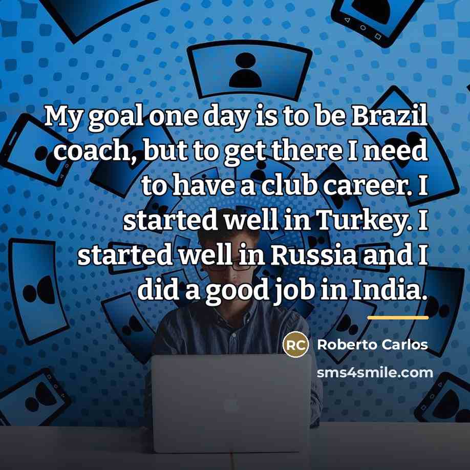 “My goal one day is to be Brazil coach, but…” quote by Roberto Carlos