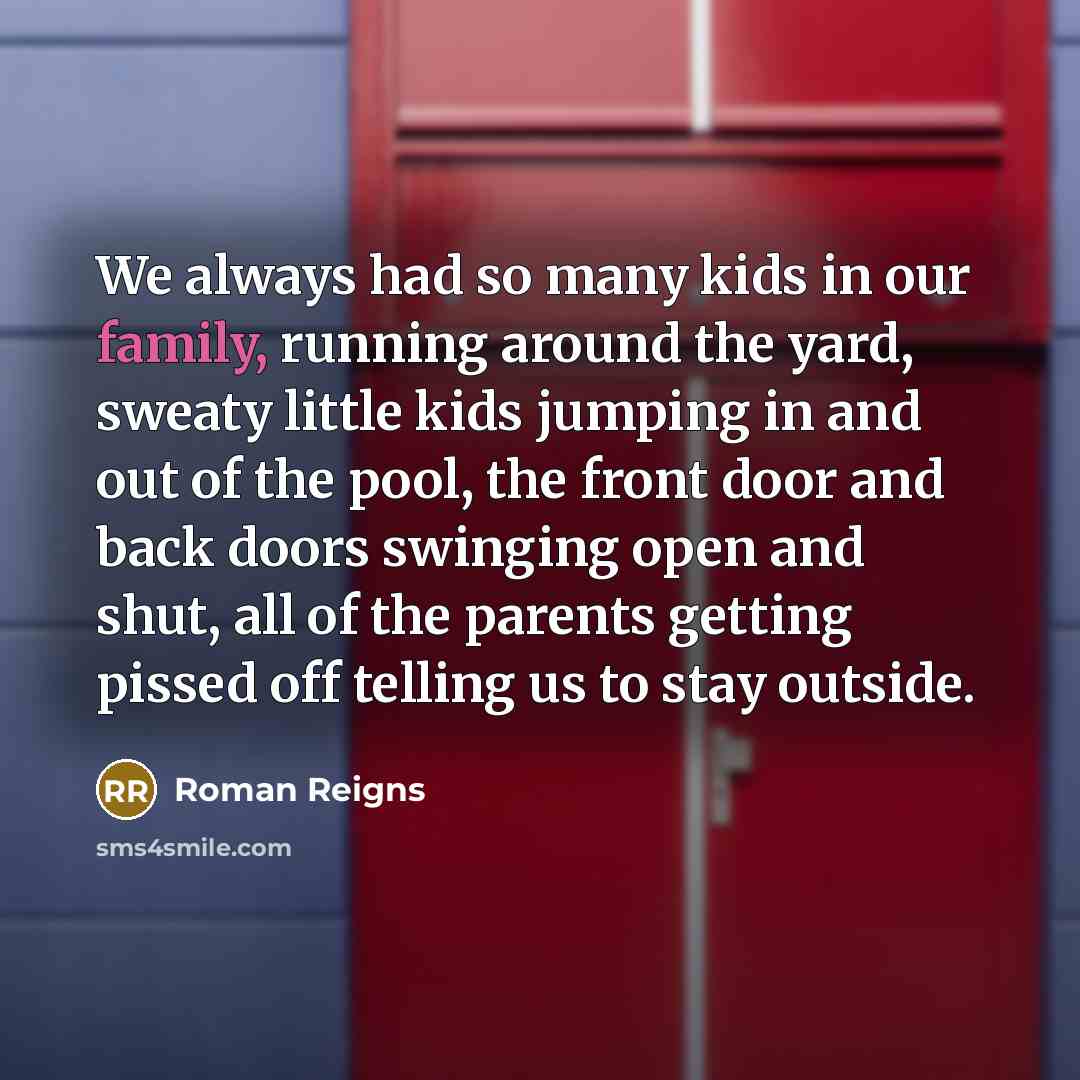 “We always had so many kids in our family, running…” quote by Roman Reigns