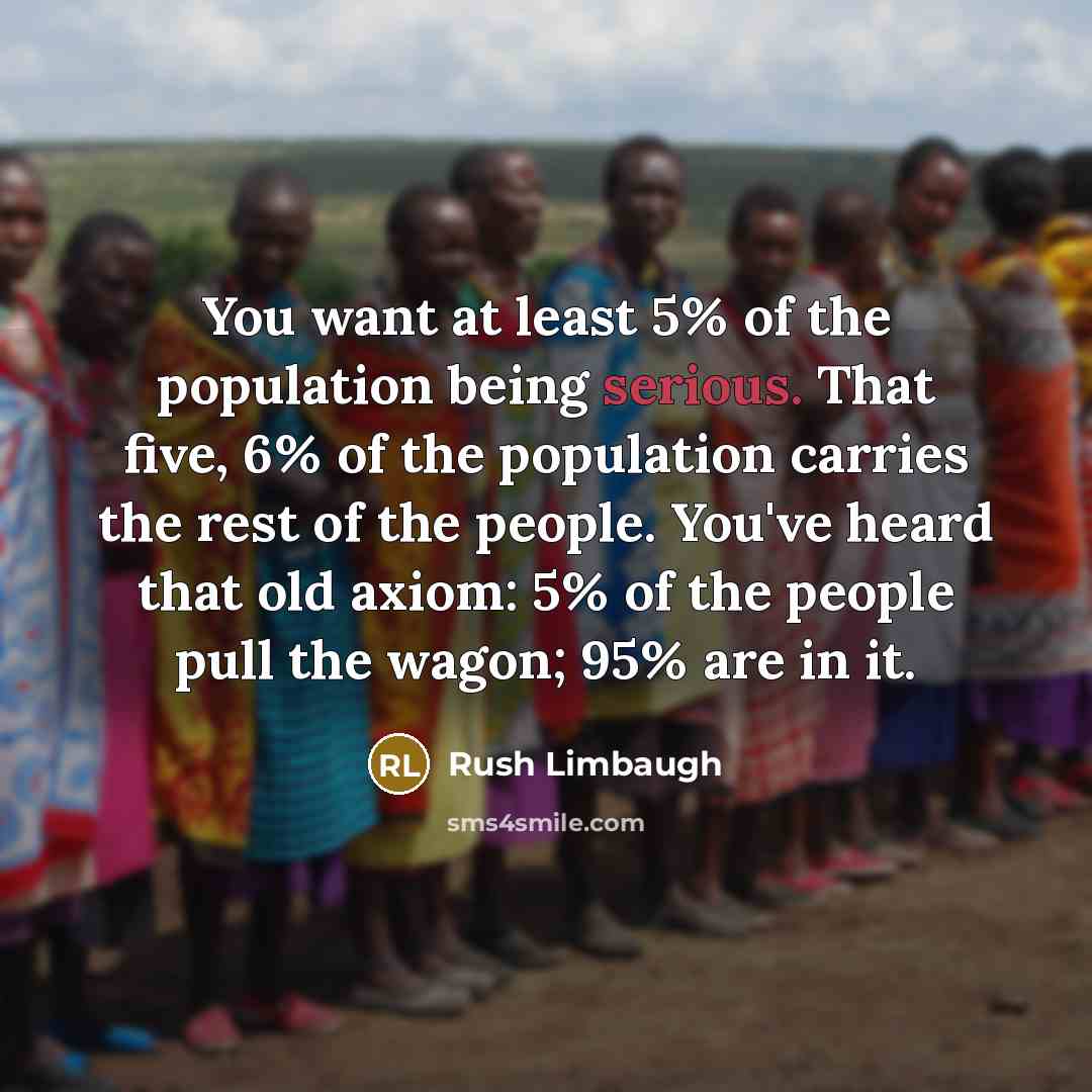 “You want at least 5% of the population being serious.…” quote by Rush Limbaugh