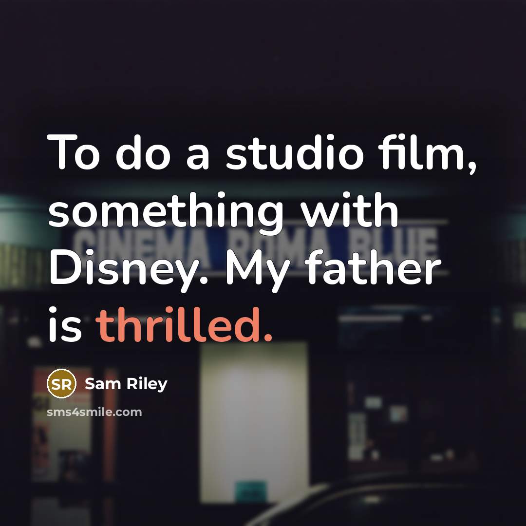 “To do a studio film, something with Disney. My father…” quote by Sam Riley
