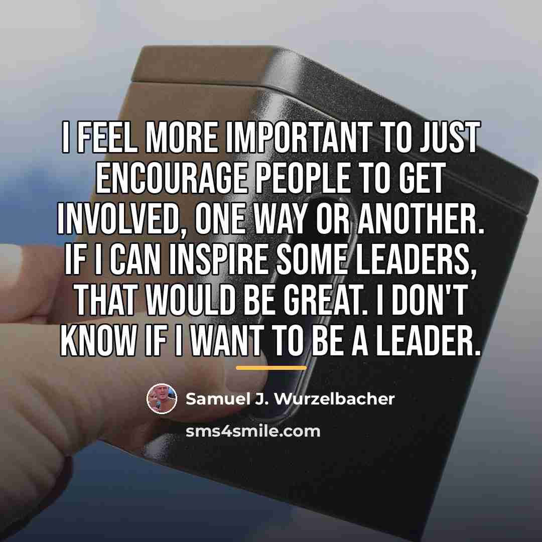 “I feel more important to just encourage people to get…” quote by Samuel J. Wurzelbacher