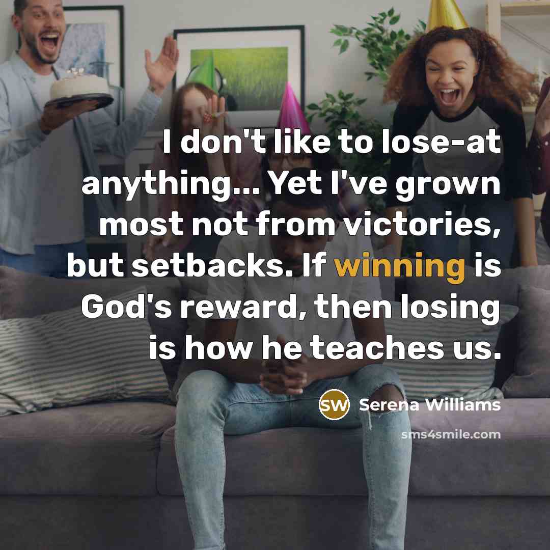 “I don't like to lose-at anything... Yet I've grown most…” quote by Serena Williams