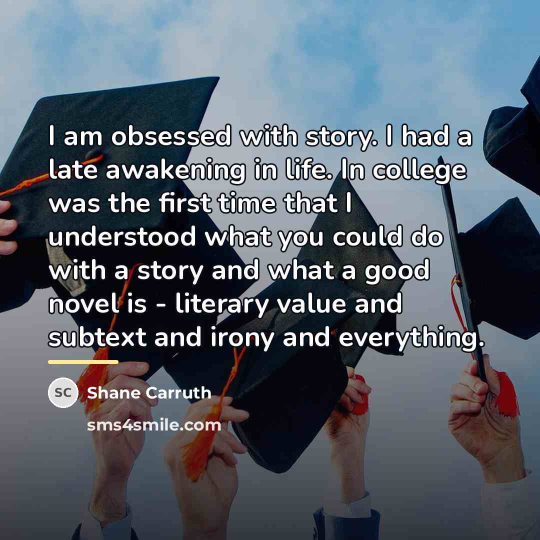 “I am obsessed with story. I had a late awakening…” quote by Shane Carruth