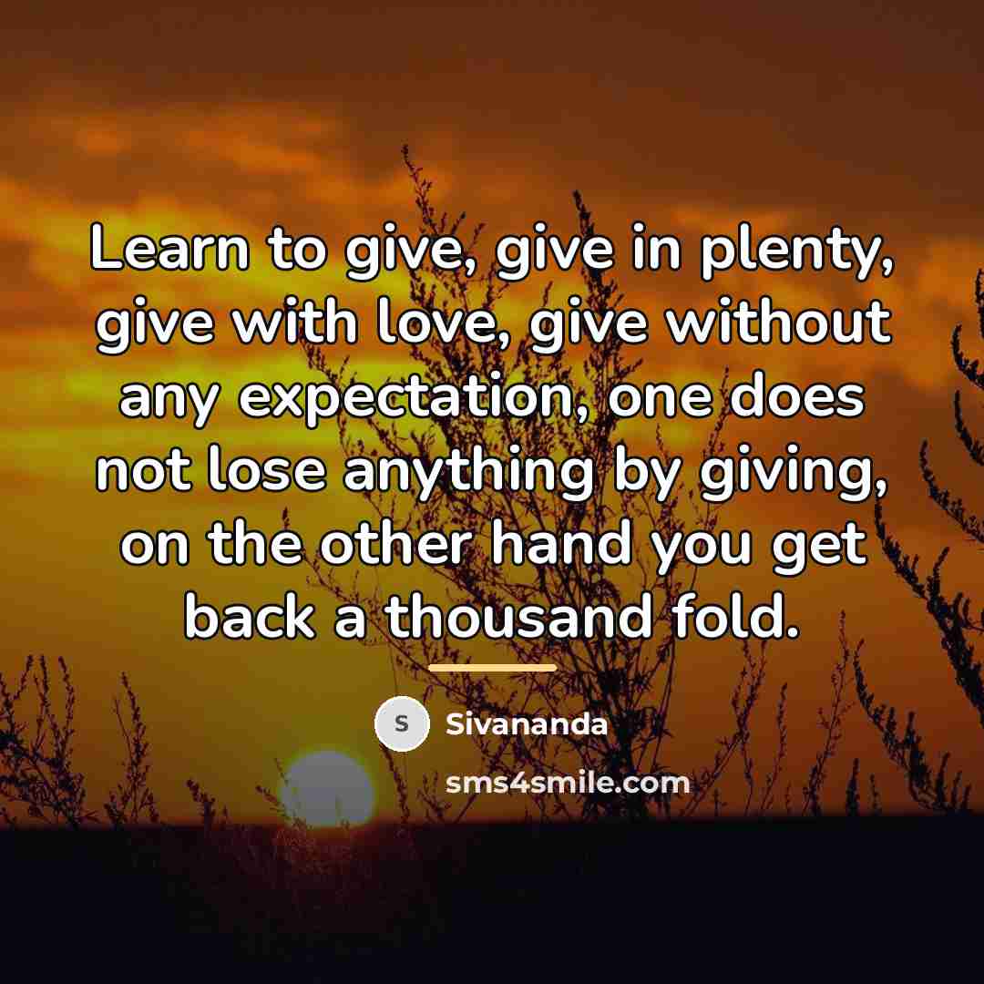“Learn to give, give in plenty, give with love, give…” quote by Sivananda