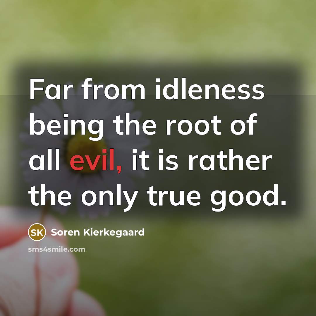 “Far from idleness being the root of all evil, it…” quote by Soren Kierkegaard