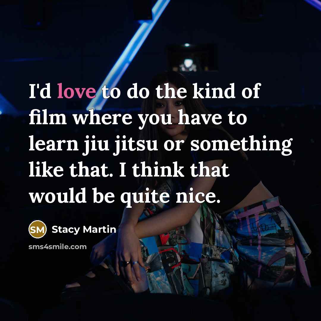 “I'd love to do the kind of film where you…” quote by Stacy Martin