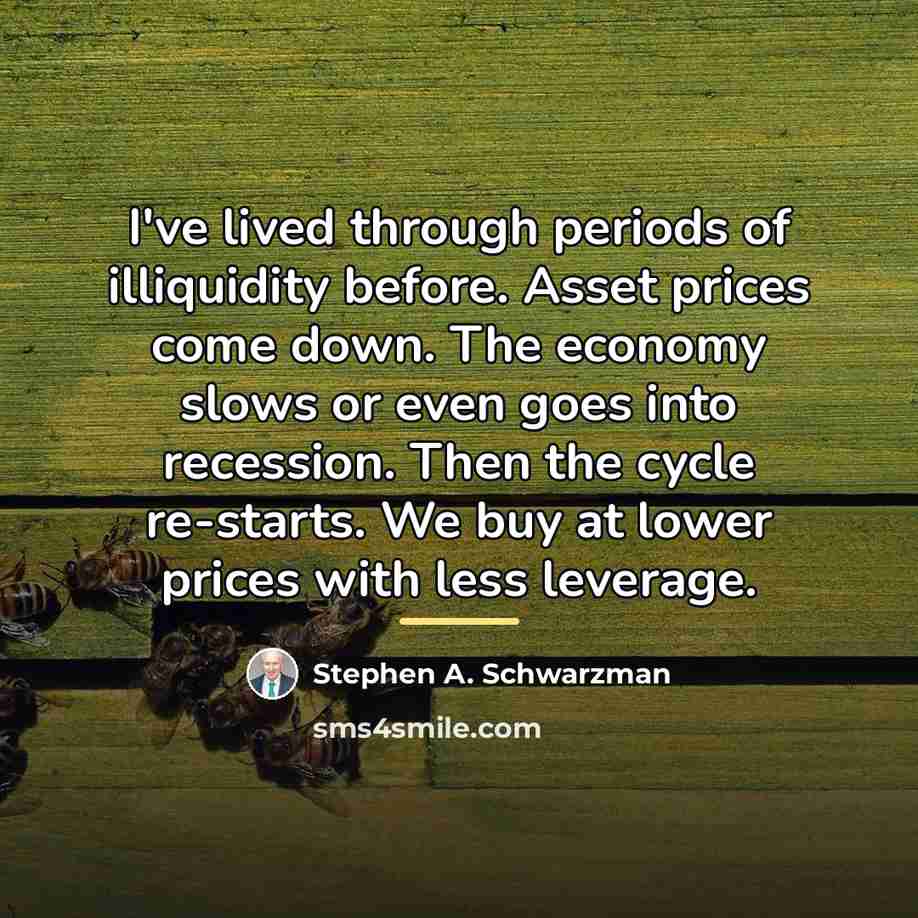 “I've lived through periods of illiquidity before. Asset prices come…” quote by Stephen A. Schwarzman