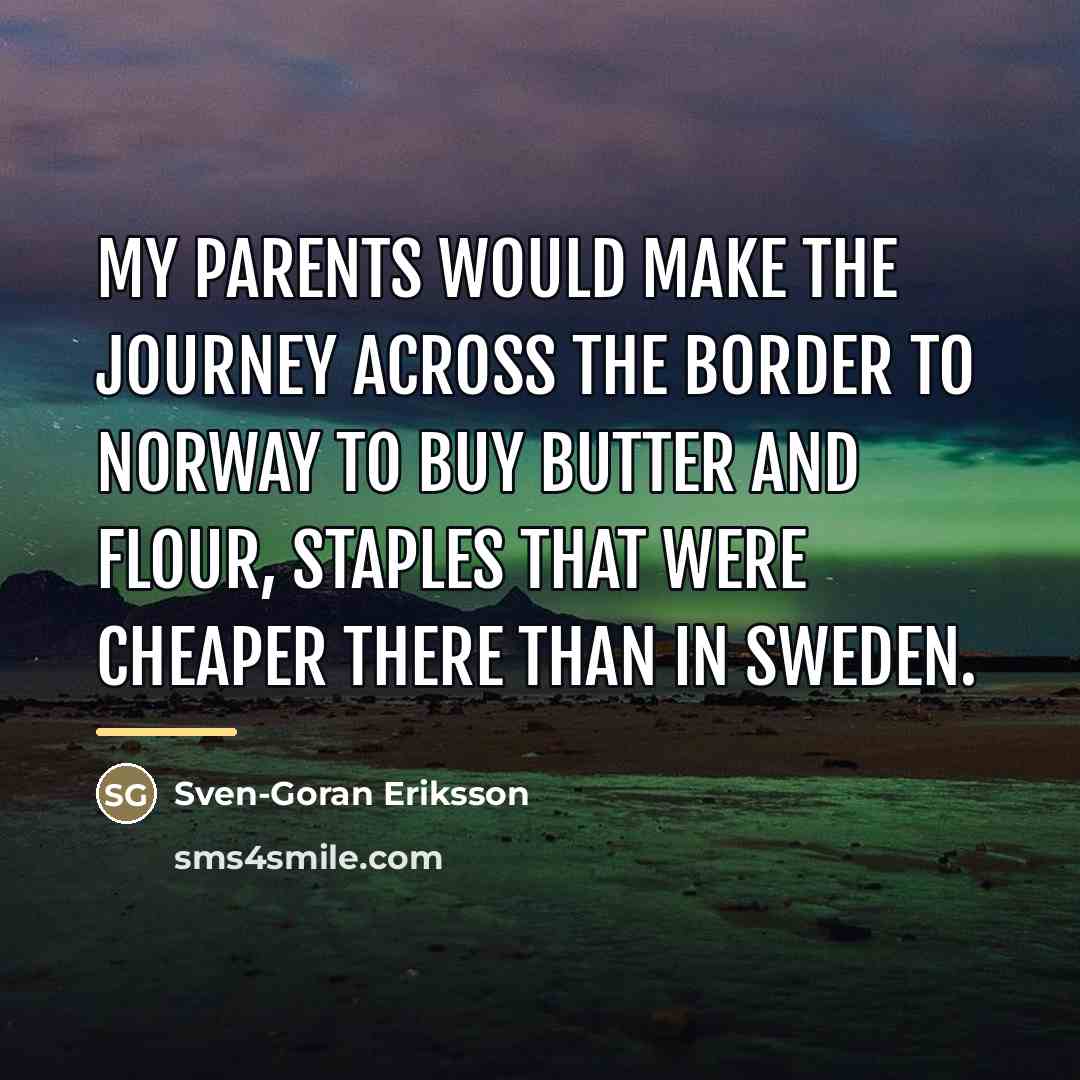 “My parents would make the journey across the border to…” quote by Sven-Goran Eriksson