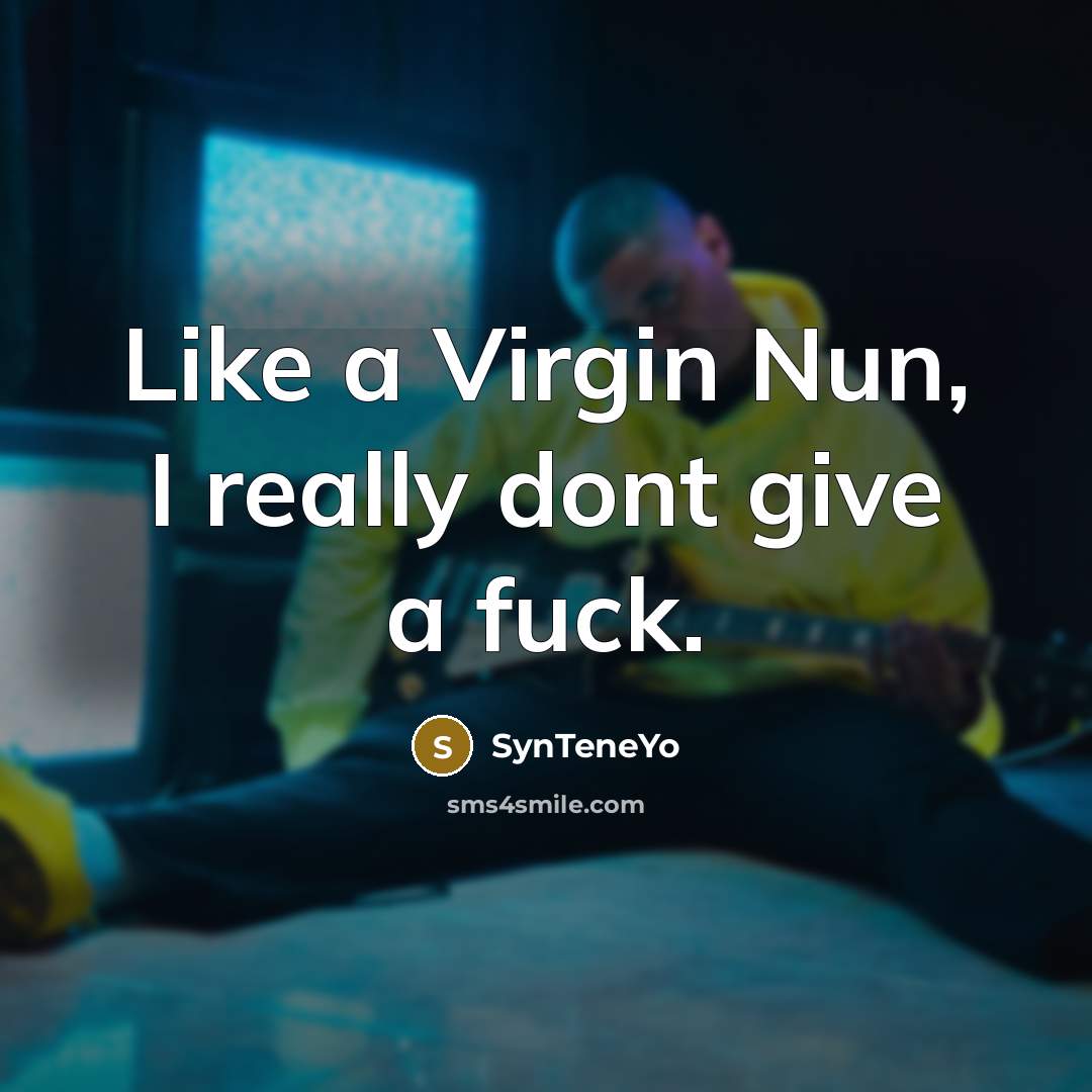“Like a Virgin Nun, I really dont give a fuck.…” quote by SynTeneYo