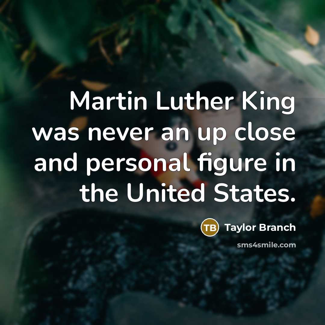 “Martin Luther King was never an up close and personal…” quote by Taylor Branch
