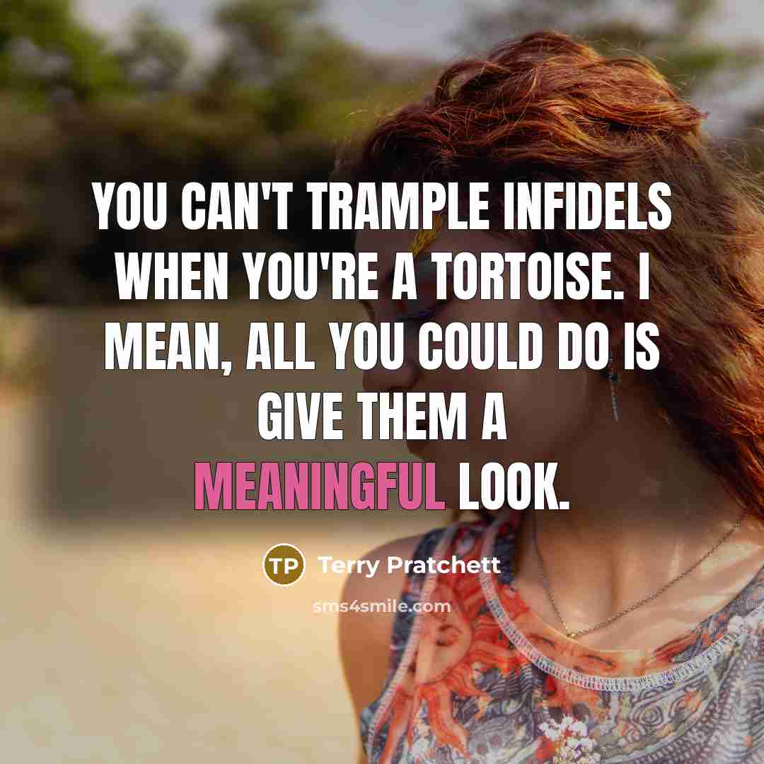 “You can't trample infidels when you're a tortoise. I mean,…” quote by Terry Pratchett