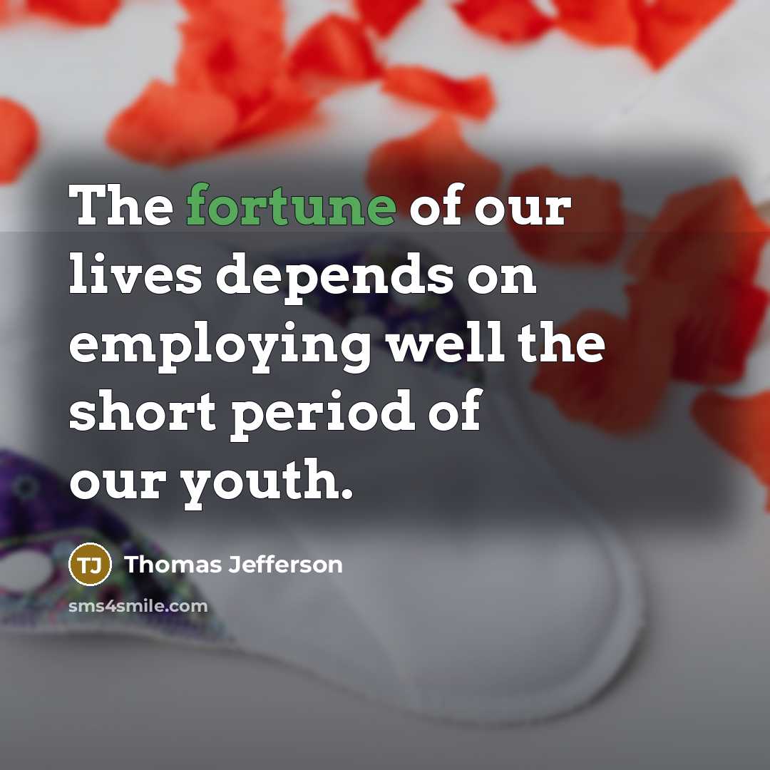“The fortune of our lives depends on employing well the…” quote by Thomas Jefferson