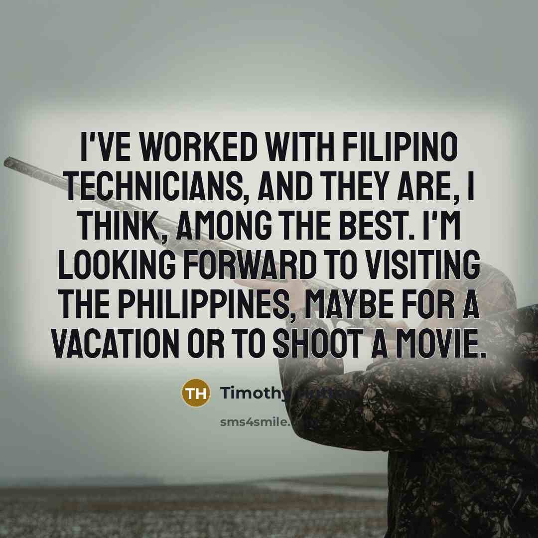 “I've worked with Filipino technicians, and they are, I think,…” quote by Timothy Hutton