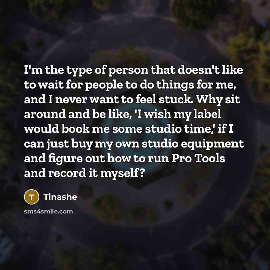 “I'm the type of person that doesn't like to wait…” quote by Tinashe