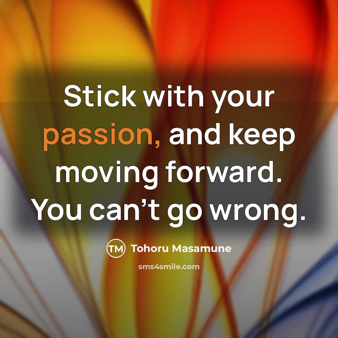 “Stick with your passion, and keep moving forward. You can't…” quote by Tohoru Masamune