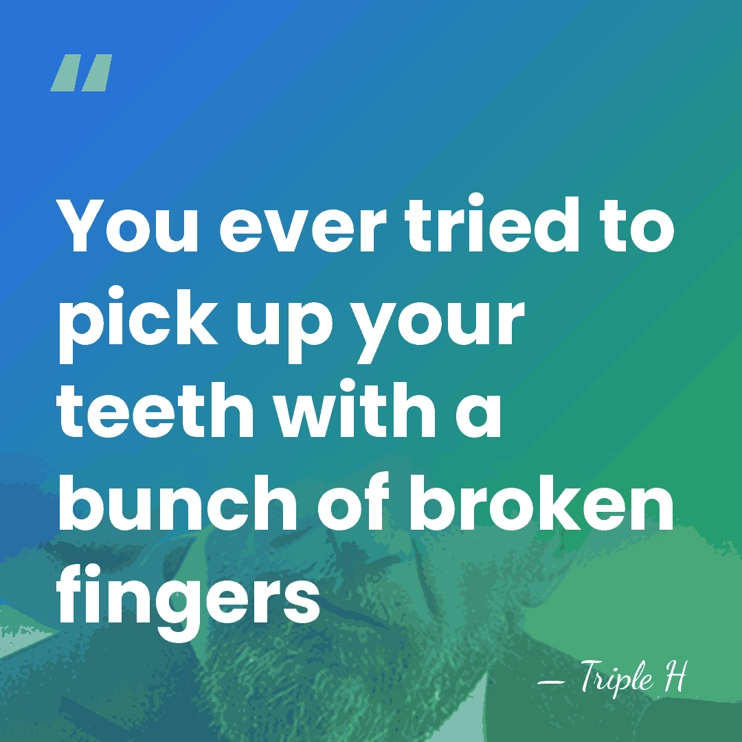 You ever tried to pick up your teeth with a bunch of&hellip; - Triple H