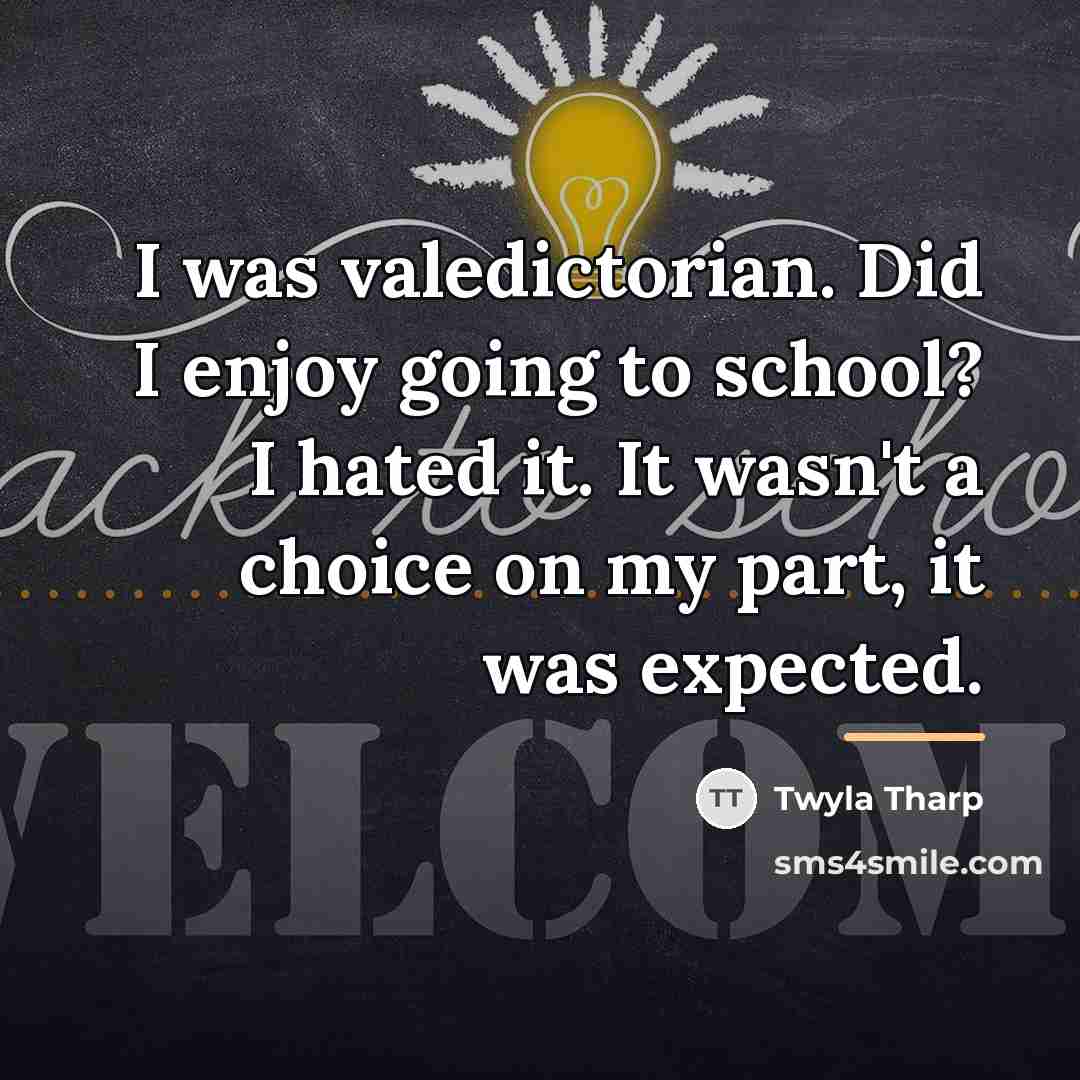 “I was valedictorian. Did I enjoy going to school? I…” quote by Twyla Tharp