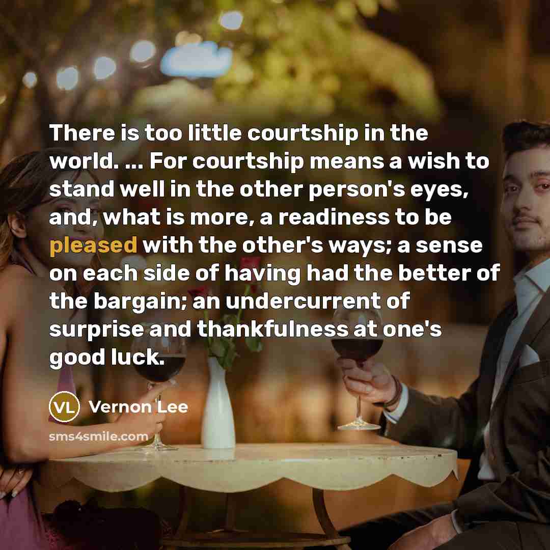 “There is too little courtship in the world. ... For…” quote by Vernon Lee