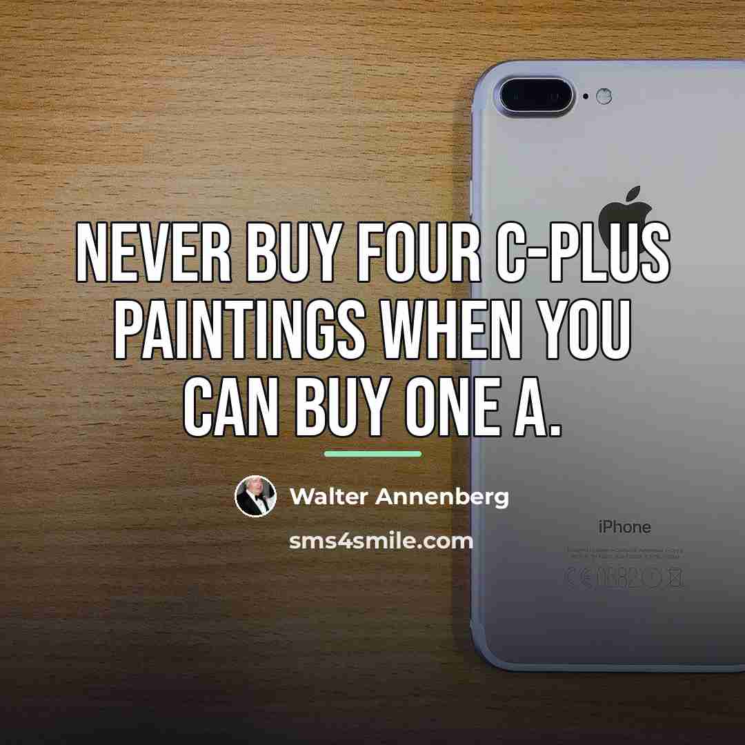 “Never buy four C-plus paintings when you can buy one…” quote by Walter Annenberg