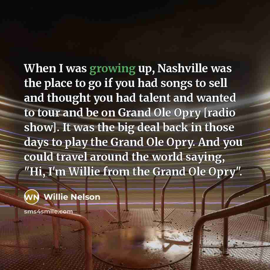 “When I was growing up, Nashville was the place to…” quote by Willie Nelson