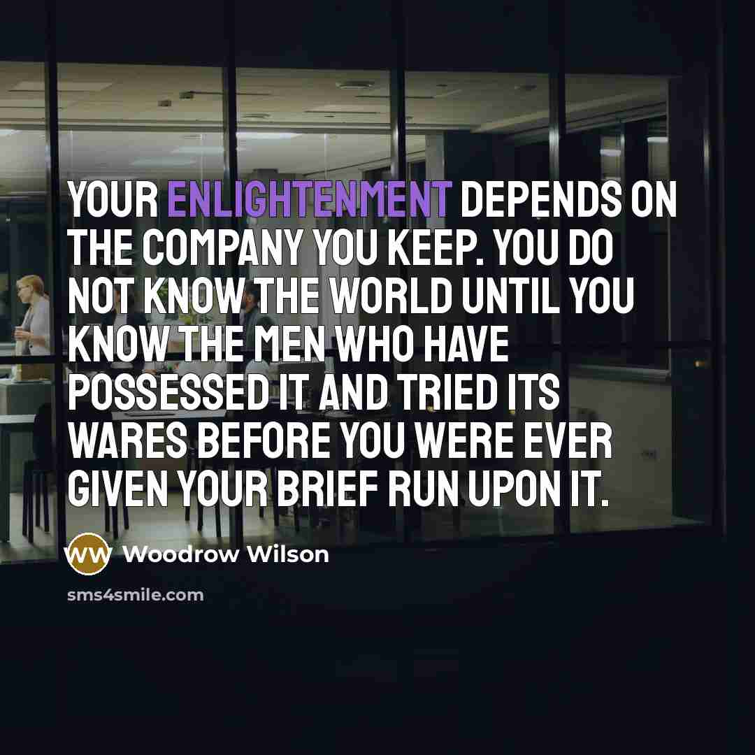 “Your enlightenment depends on the company you keep. You do…” quote by Woodrow Wilson