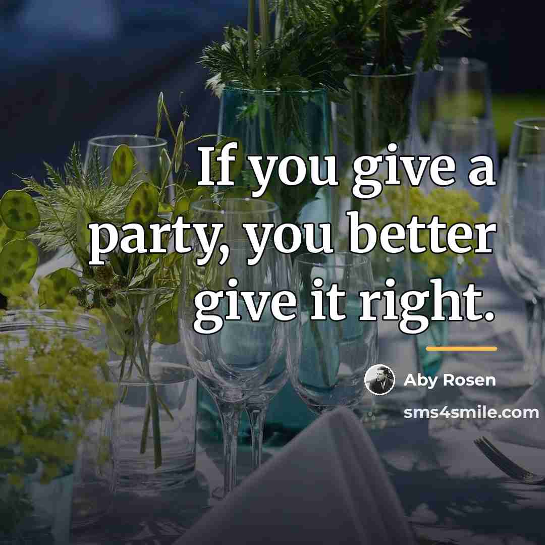 “If you give a party, you better give it right.…” quote by Aby Rosen