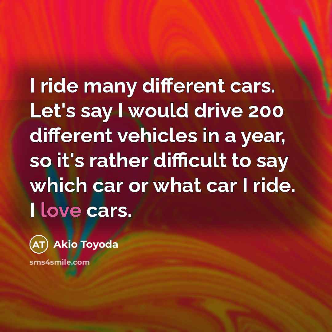 “I ride many different cars. Let's say I would drive…” quote by Akio Toyoda