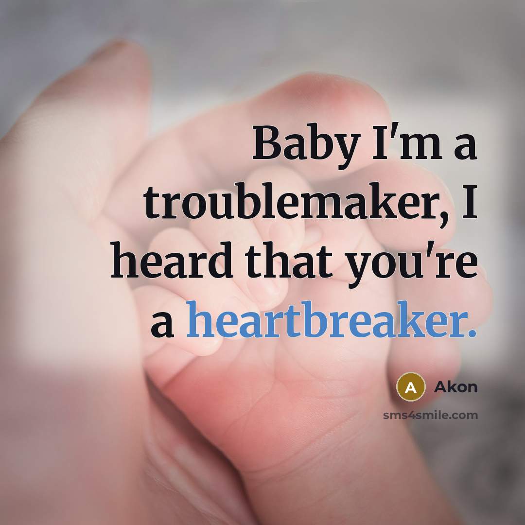 “Baby I'm a troublemaker, I heard that you're a heartbreaker.” quote by Akon