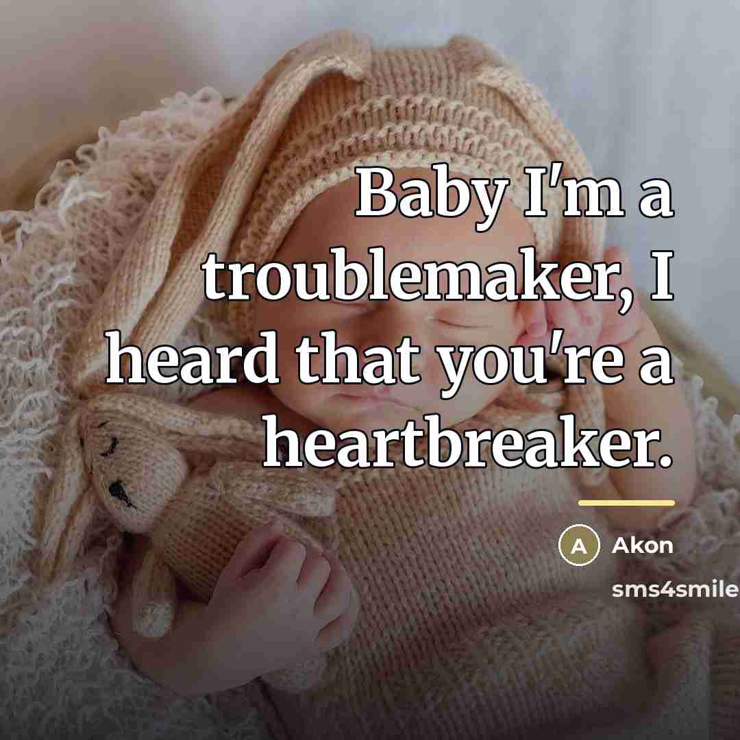 “Baby I'm a troublemaker, I heard that you're a heartbreaker.…” quote by Akon