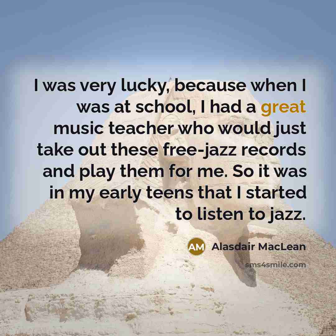 “I was very lucky, because when I was at school,…” quote by Alasdair MacLean