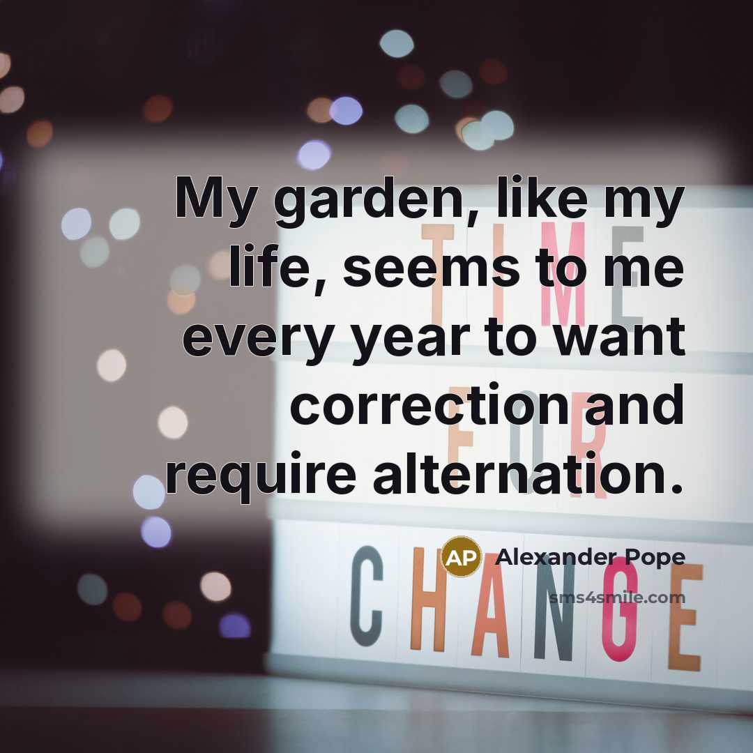 “My garden, like my life, seems to me every year…” quote by Alexander Pope