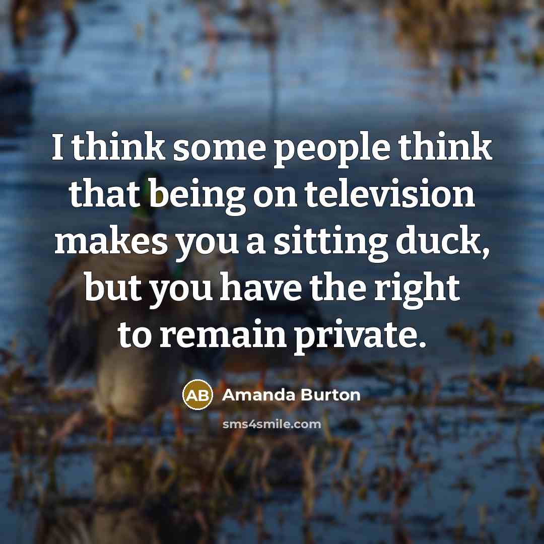 “I think some people think that being on television makes…” quote by Amanda Burton